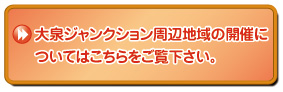 大泉ジャンクション周辺地域の開催についてはこちらをご覧下さい。