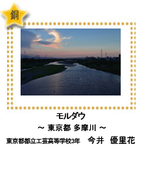 銅賞　モルダウ　―東京都 多摩川―　東京都都立工芸高等学校3年　今井　優里花