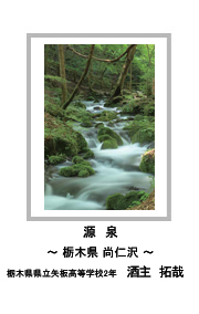 佳作　源　泉　―栃木県 尚仁沢―　栃木県県立矢板高等学校2年　酒主　拓哉