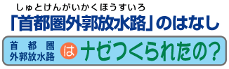 首都圏外郭放水路はナゼつくられたの？