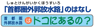 首都圏外郭放水路はドコにあるの？