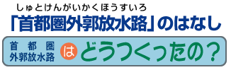 首都圏外郭放水路はどうつくったの？