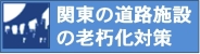 関東の道路施設老朽化対策