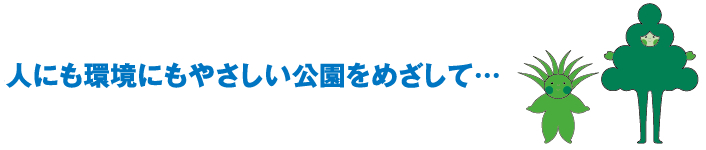 人にも環境にもやさしい公園をめざして