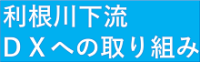 利根川下流DXへの取り組み