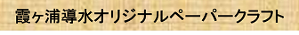 霞ヶ浦導水オリジナルペーパークラフト