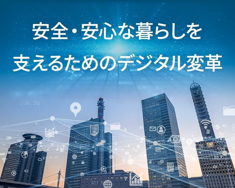 安全・安心な暮らしを支えるためのデジタル変革