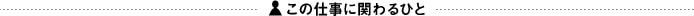 この仕事に関わるひと